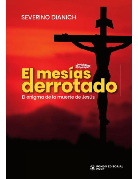 El mesías derrotado :El enigma de la muerte de Jesús