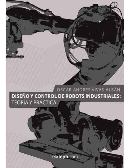 Diseño y control de robots industriales: teoría y práctica:Teoría y práctica