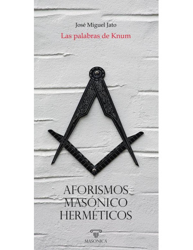 Las palabras de Knum - Aforismos masónico-herméticos