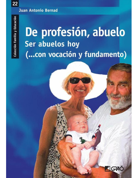 De profesión, abuelo:Ser abuelos hoy (...con vocación y fundamento)