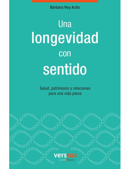 Una longevidad con sentido:Salud, patrimonio y relaciones para una vida plena