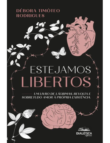 Estejamos Libertos:Um Livro De Lágrimas, Revolta E Sobretudo Amor À Própria Existência