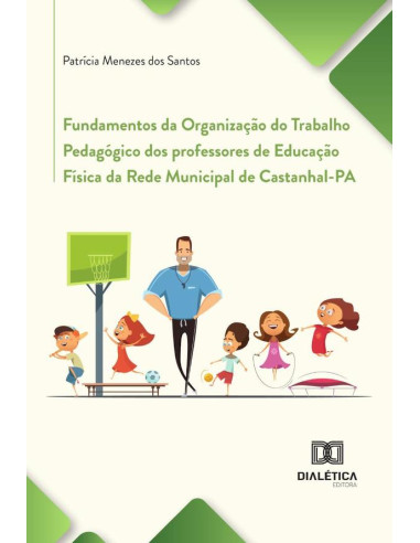 Fundamentos Da Organização Do Trabalho Pedagógico Dos Professores De Educação Física Da Rede Municipal De Castanhal-Pa