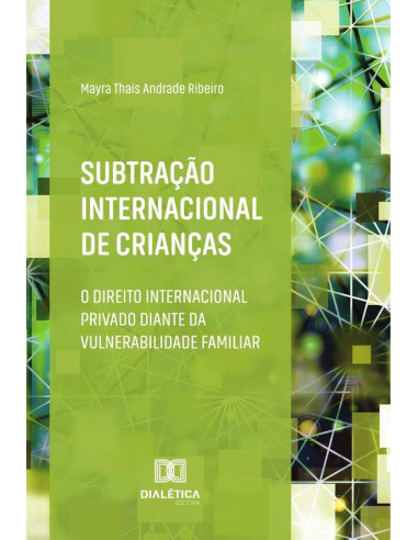 Subtração Internacional De Crianças:O Direito Internacional Privado Diante Da Vulnerabilidade Familiar