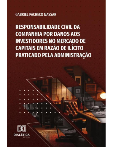 Responsabilidade Civil Da Companhia Por Danos Aos Investidores No Mercado De Capitais Em Razão De Ilícito Praticado Pela Administração