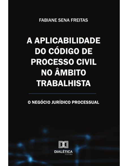 A Aplicabilidade Do Código De Processo Civil No Âmbito Trabalhista:O Negócio Jurídico Processual