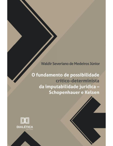 O Fundamento De Possibilidade Crítico-Determinista Da Imputabilidade Jurídica – Schopenhauer E Kelsen:Ou Tratado De Filosofia Do Direito Contra-Histórica