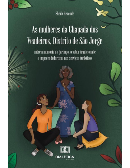 As Mulheres Da Chapada Dos Veadeiros, Distrito De São Jorge:Entre A Memória Do Garimpo, O Saber Tradicional E O Empreendedorismo Nos Serviços Turísticos