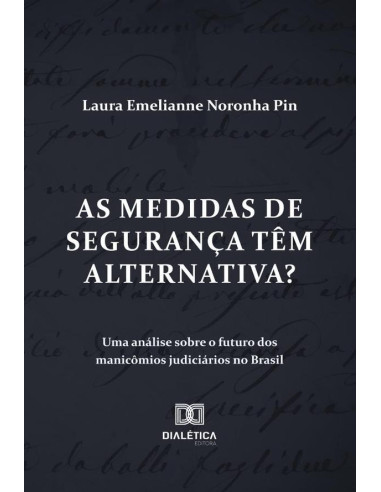 As Medidas De Segurança Têm Alternativa? Uma Análise Sobre O Futuro Dos Manicômios Judiciários No Brasil