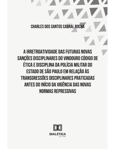 A Irretroatividade Das Futuras Novas Sanções Disciplinares Do Vindouro Código De Ética E Disciplina Da Polícia Militar Do Estado De São Paulo Em Relação Às Transgressões Disciplinares Praticadas Antes