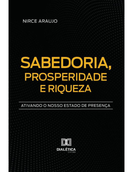 Sabedoria, Prosperidade E Riqueza:Ativando O Nosso Estado De Presença