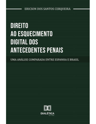 Direito Ao Esquecimento Digital Dos Antecedentes Penais:Uma Análise Comparada Entre Espanha E Brasil