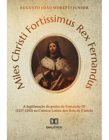 Miles Christi Fortissimus Rex Fernandus:A Legitimação Do Poder De Fernando Iii (1217-1252) Na Crônica Latina Dos Reis De Castela