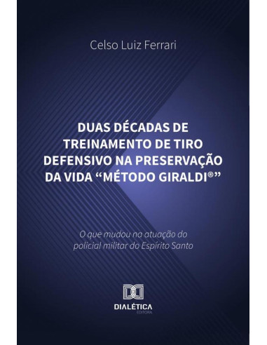 Duas Décadas De Treinamento De Tiro Defensivo Na Preservação Da Vida “Método Giraldi®”:O Que Mudou Na Atuação Do Policial Militar Do Espírito Santo