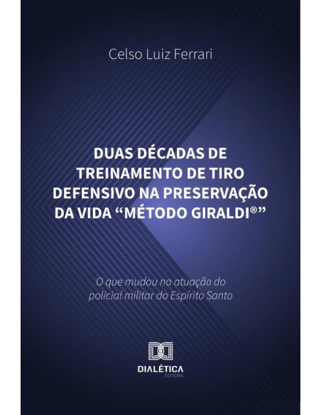 Duas Décadas De Treinamento De Tiro Defensivo Na Preservação Da Vida “Método Giraldi®”:O Que Mudou Na Atuação Do Policial Militar Do Espírito Santo