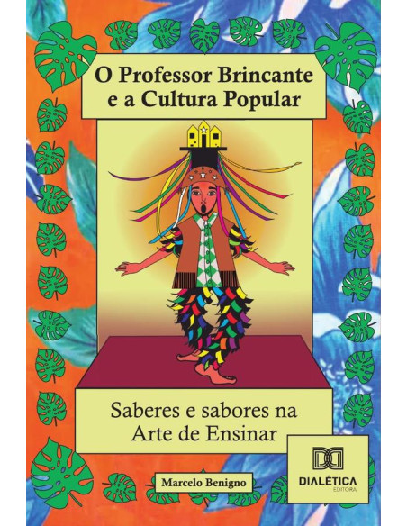 O Professor Brincante E A Cultura Popular - Saberes E Sabores Na Arte De Ensinar!:A Cultura E O Teatro Popular Como Mapas Para Experiências Criadoras Em Arte E Educação