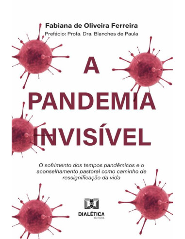 A Pandemia Invisível:O Sofrimento Dos Tempos Pandêmicos E O Aconselhamento Pastoral Como Caminho De Ressignificação Da Vida