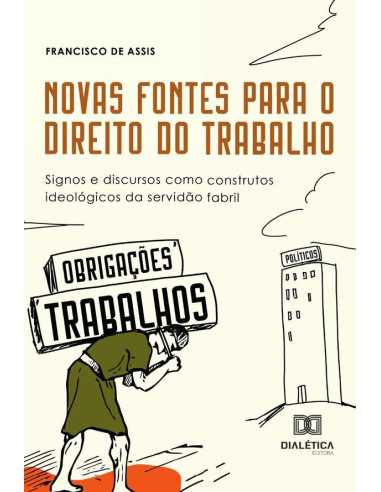 Novas Fontes Para O Direito Do Trabalho:Signos E Discursos Como Construtos Ideológicos Da Servidão Fabril