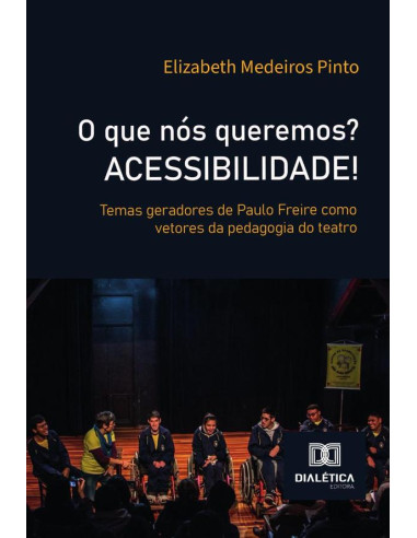 O Que Nós Queremos? Acessibilidade!:Temas Geradores De Paulo Freire Como Vetores Da Pedagogia Do Teatro