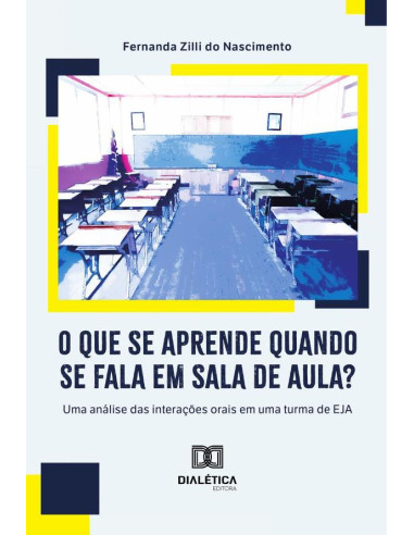 O Que Se Aprende Quando Se Fala Em Sala De Aula?:Uma Análise Das Interações Orais Em Uma Turma De Eja