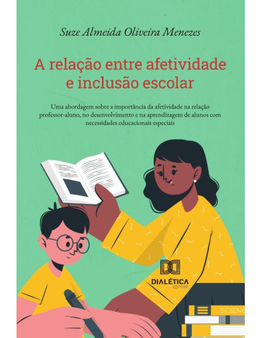 A Relação Entre Afetividade E Inclusão Escolar:Uma Abordagem Sobre A Importância Da Afetividade Na Relação Professor-Aluno, No Desenvolvimento E Na Aprendizagem De Alunos Com Necessidades Educacionais