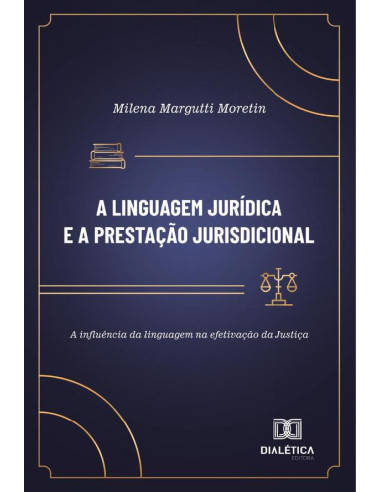 A Linguagem Jurídica E A Prestação Jurisdicional:A Influência Da Linguagem Na Efetivação Da Justiça