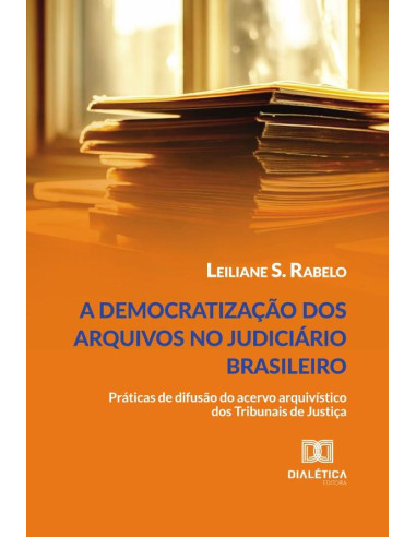 A Democratização Dos Arquivos No Judiciário Brasileiro:Práticas De Difusão Do Acervo Arquivístico Dos Tribunais De Justiça