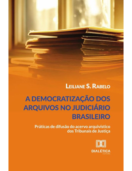 A Democratização Dos Arquivos No Judiciário Brasileiro:Práticas De Difusão Do Acervo Arquivístico Dos Tribunais De Justiça