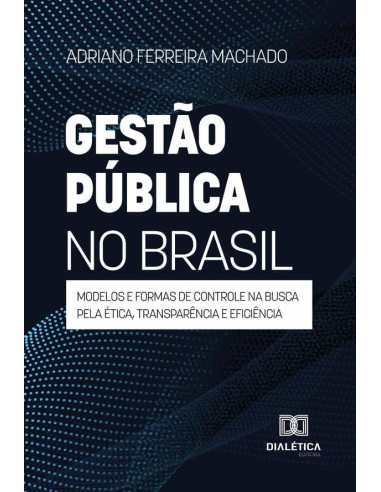 Gestão Pública No Brasil:Modelos E Formas De Controle Na Busca Pela Ética, Transparência E Eficiência