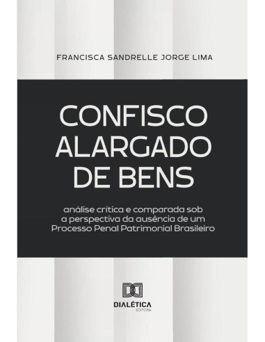 Confisco Alargado De Bens:Análise Crítica E Comparada Sob A Perspectiva Da Ausência De Um Processo Penal Patrimonial Brasileiro