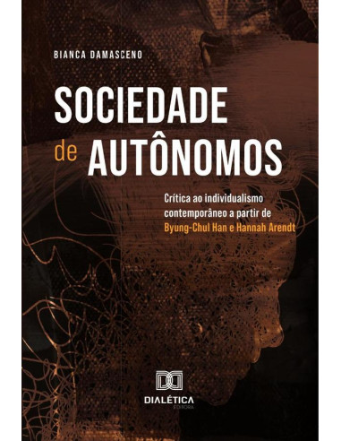 Sociedade De Autônomos:Crítica Ao Individualismo Contemporâneo A Partir De Byung-Chul Han E Hannah Arendt