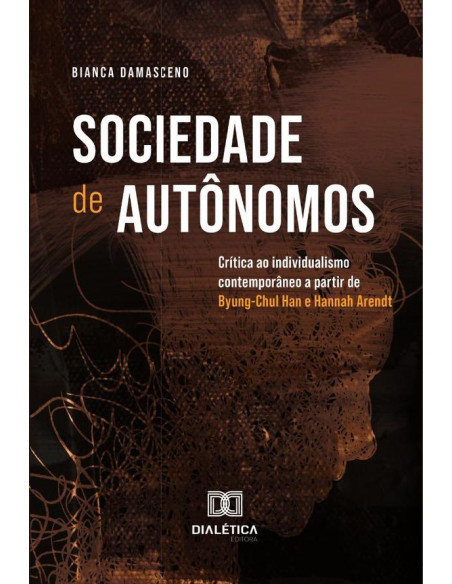 Sociedade De Autônomos:Crítica Ao Individualismo Contemporâneo A Partir De Byung-Chul Han E Hannah Arendt