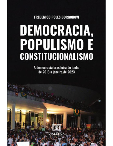 Democracia, Populismo E Constitucionalismo:A Democracia Brasileira De Junho De 2013 A Janeiro De 2023