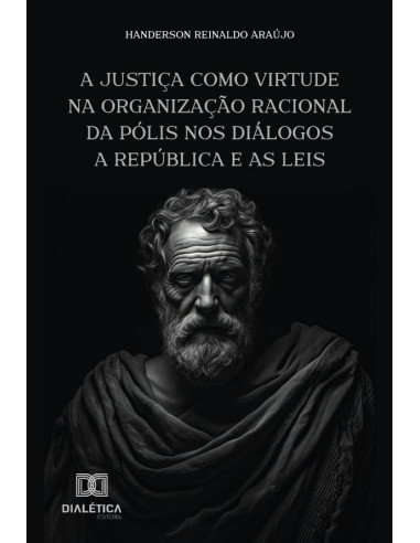 A Justiça Como Virtude Na Organização Racional Da Pólis Nos Diálogos A República E As Leis