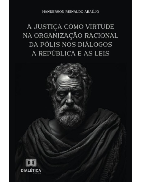 A Justiça Como Virtude Na Organização Racional Da Pólis Nos Diálogos A República E As Leis