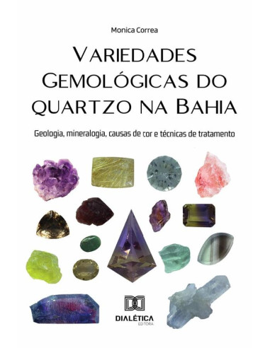 Variedades Gemológicas Do Quartzo Na Bahia:Geologia, Mineralogia, Causas De Cor E Técnicas De Tratamento