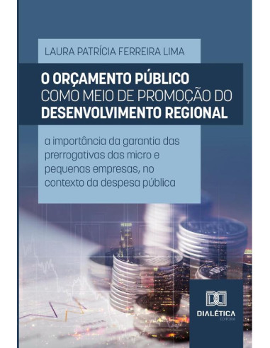 O Orçamento Público Como Meio De Promoção Do Desenvolvimento Regional:A Importância Da Garantia Das Prerrogativas Das Micro E Pequenas Empresas, No Contexto Da Despesa Pública