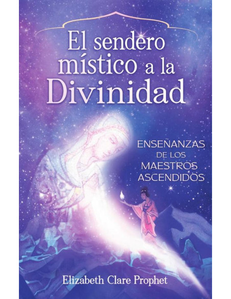 El Sendero Mistico a la Divinidad:Enseñanzas de los maestros ascendidos