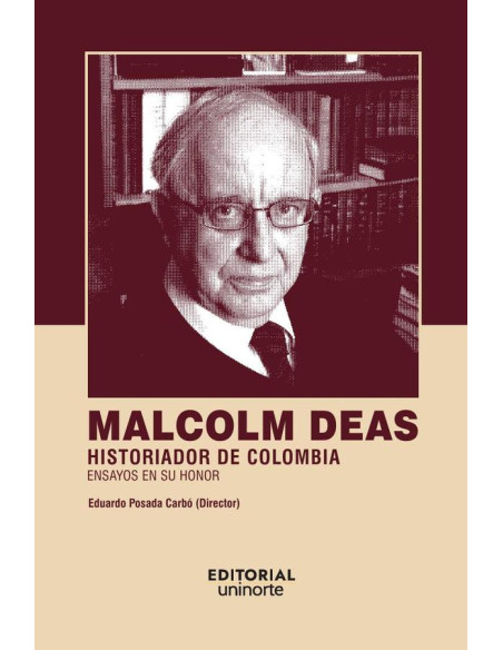 Malcolm Deas: historiador de Colombia:Ensayos en su honor