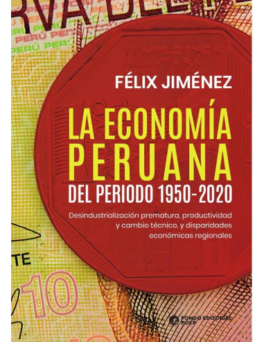 La economía peruana del periodo 1950-2020 :Desindustrialización prematura, productividad y cambio técnico, y disparidades económicas regionales