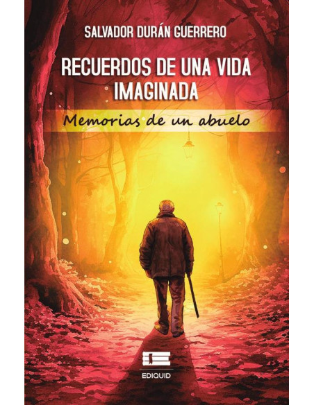 Recuerdos y reflexiones dispersas de una vida imaginada: Memorias de un abuelo