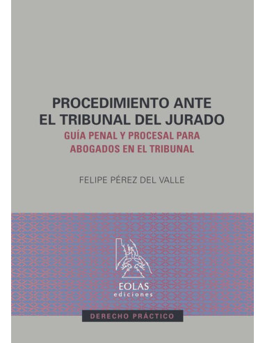 Procedimiento ante el tribunal del jurado:Guía penal y procesal para abogados en el tribunal