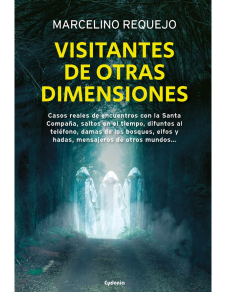 Visitantes de otras dimensiones:Casos reales de encuentros con la Santa Compaña, saltos en el tiempo, difuntos al teléfono, damas de los bosques, elfos y hadas, mensajeros de otros mundos…