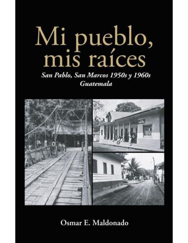 Mi pueblo, mis raíces: San Pablo, San Marcos 1950s y 1960s Guatemala