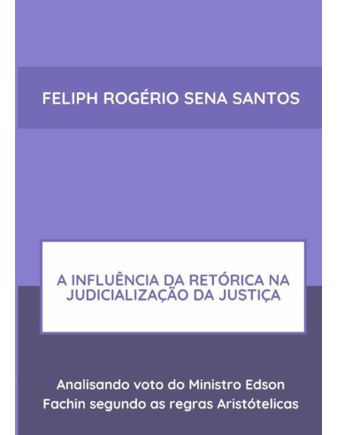 A Influência Da Retórica Na Judicialização Da Justiça::Analisando voto do Ministro Edson Fachin segundo as regras Aristótelicas?