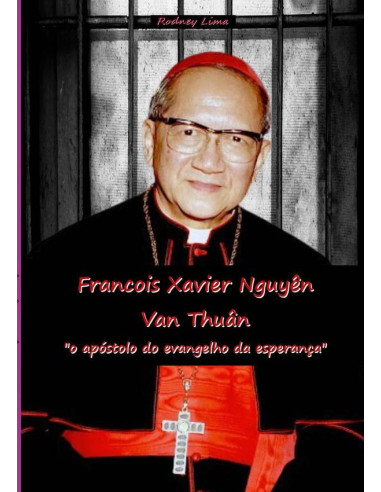 Francois Xavier Nguyên Vân Thuân:"O APÓSTOLO DO EVANGELHO DA ESPERANÇA"