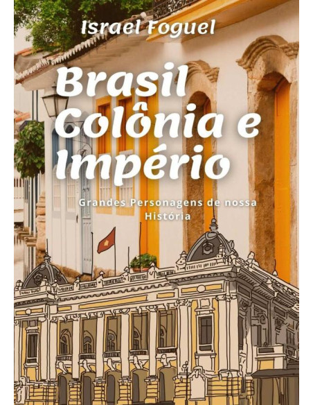 Brasil Colônia E Império:Grandes personagens de nossa história