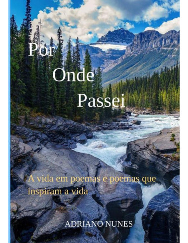 Por Onde Passei:A vida em poemas e poemas que inspiram a vida