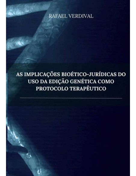 As Implicações Bioético-jurídicas Do Uso Da Edição Genética Como Protocolo Terapêutico