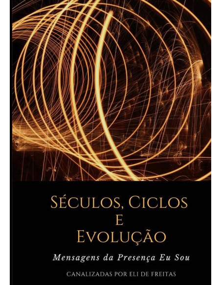 Séculos, Ciclos E Evolução:Mensagens da Presença Eu Sou